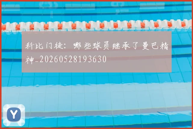 科比门徒:哪些球员继承了曼巴精神_20260528193630