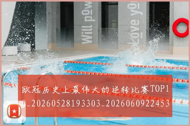 欧冠历史上最伟大的逆转比赛TOP10_20260528193303_20260609224530