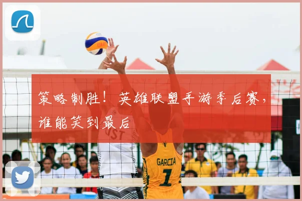 策略制胜！英雄联盟手游季后赛，谁能笑到最后