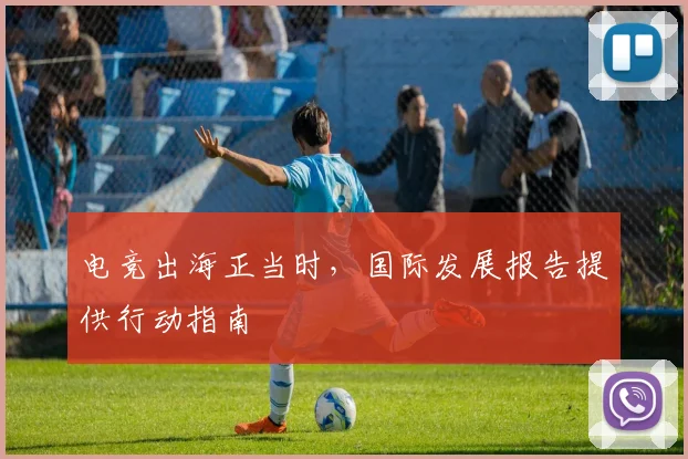 电竞出海正当时，国际发展报告提供行动指南