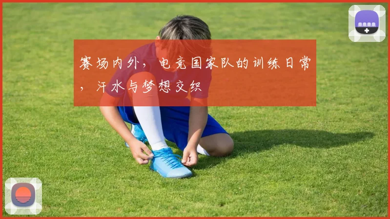 赛场内外,电竞国家队的训练日常,汗水与梦想交织